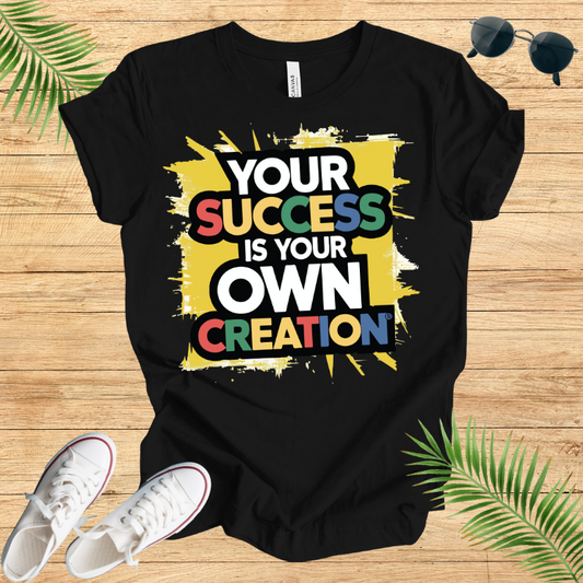 Your Success Is Own Creation T-Shirt